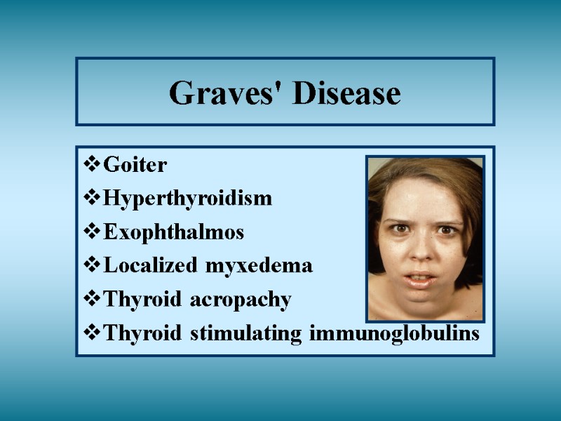 Graves' Disease Goiter Hyperthyroidism Exophthalmos Localized myxedema Thyroid acropachy Thyroid stimulating immunoglobulins